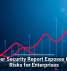 Browser Security Report Exposes Hidden Risks for Enterprises