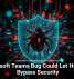 Microsoft Teams Bug Could Let Hackers Bypass Security