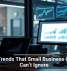 Tech Trends That Small Business Owners Can’t Ignore